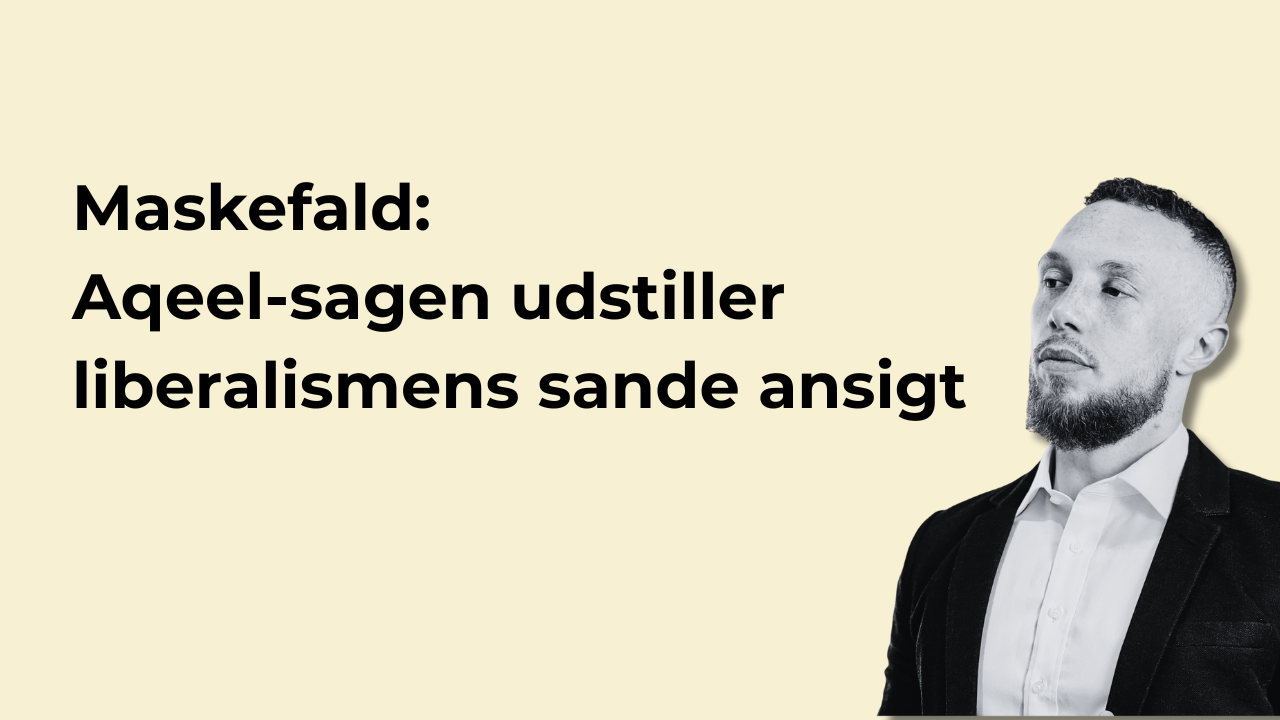 Maskefald: Aqeel-sagen udstiller liberalismens sande ansigt